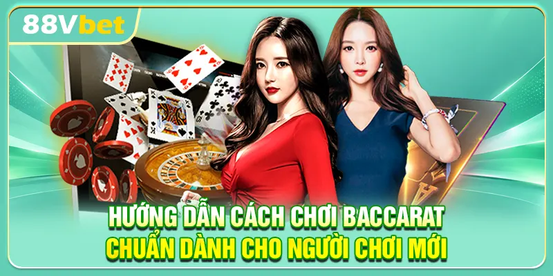 Hướng dẫn cách chơi Baccarat chuẩn
