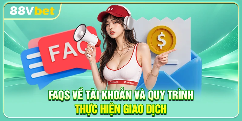 FAQs về tài khoản và quy trình thực hiện giao dịch