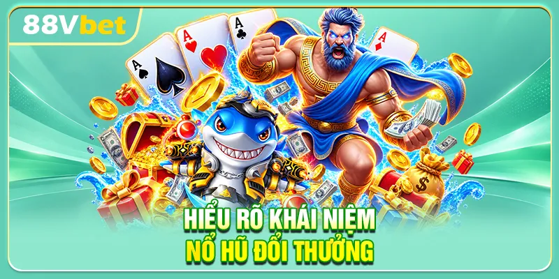 Hiểu Rõ Khái Niệm Nổ Hũ Đổi Thưởng