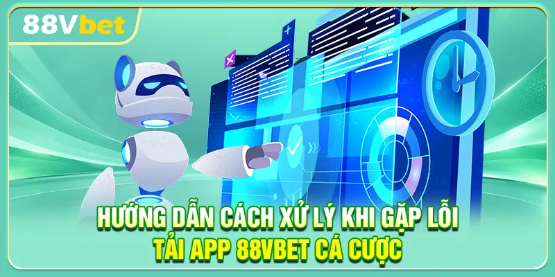 Hướng dẫn cách xử lý khi gặp lỗi tải app 88VBET cá cược